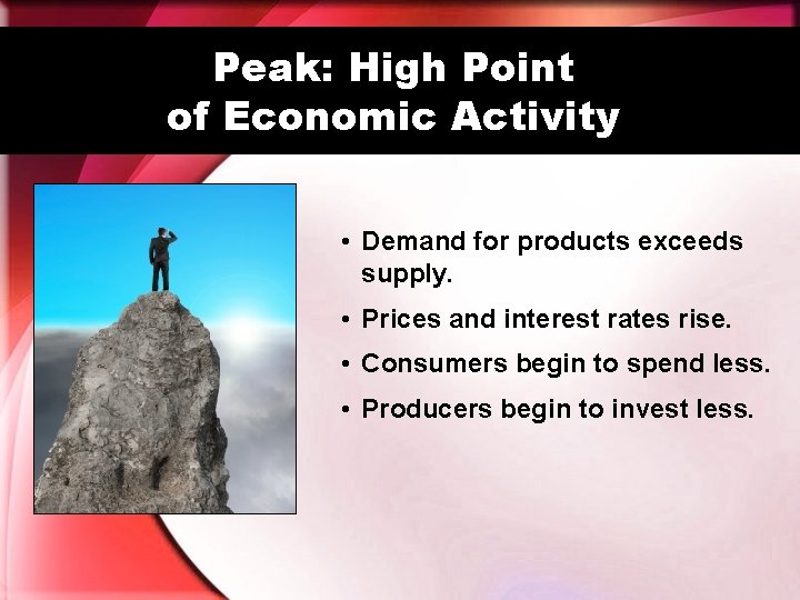 Peak: High Point of Economic Activity • Demand for products exceeds supply. • Prices