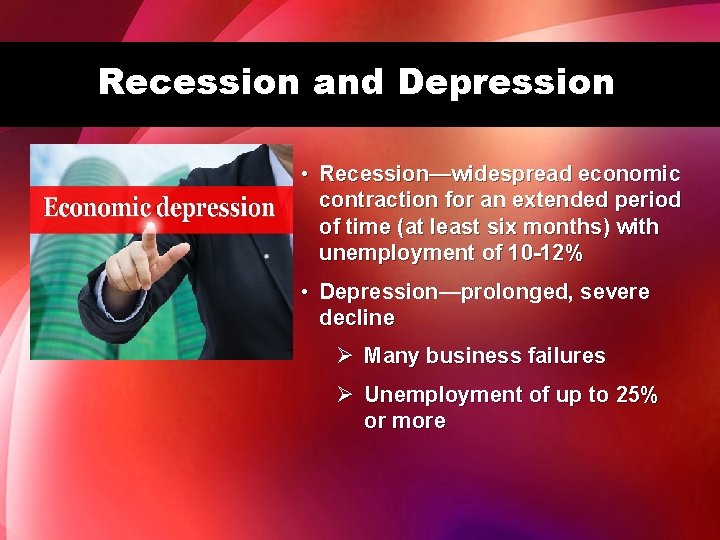 Recession and Depression • Recession—widespread economic contraction for an extended period of time (at