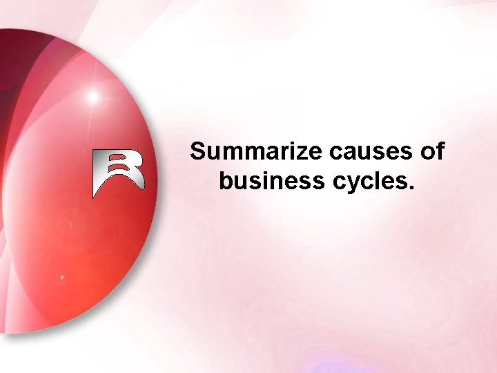 Summarize causes of business cycles. 