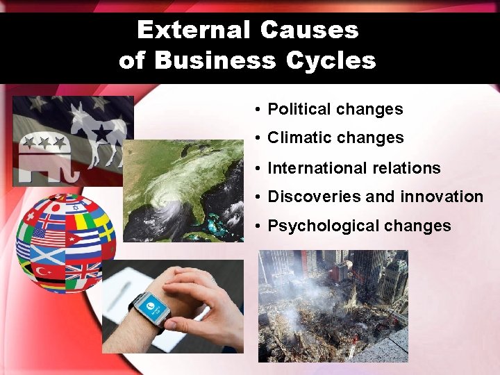 External Causes of Business Cycles • Political changes • Climatic changes • International relations