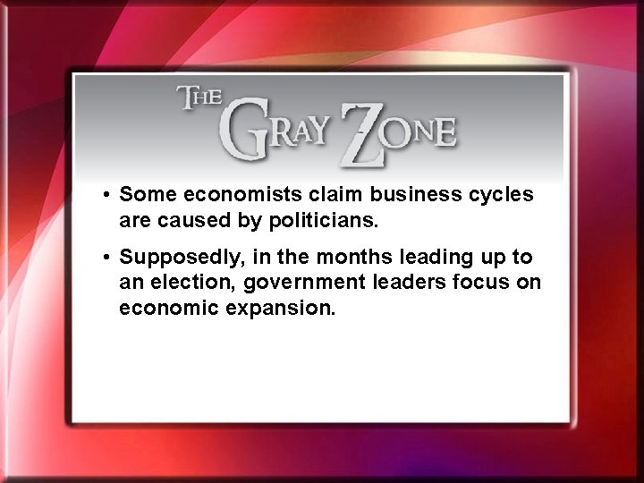  • Some economists claim business cycles are caused by politicians. • Supposedly, in