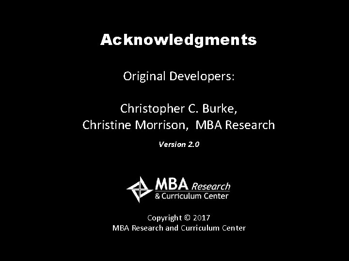 Acknowledgments Original Developers: Christopher C. Burke, Christine Morrison, MBA Research Version 2. 0 Copyright