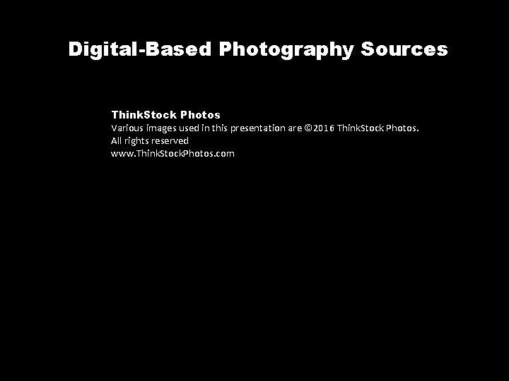 Digital-Based Photography Sources Think. Stock Photos Various images used in this presentation are ©