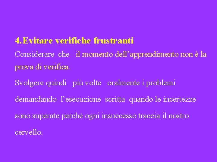 4. Evitare verifiche frustranti Considerare che il momento dell’apprendimento non è la prova di