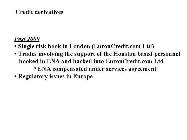 Credit derivatives Post 2000 • Single risk book in London (Enron. Credit. com Ltd)