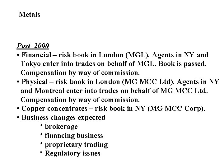 Metals Post 2000 • Financial – risk book in London (MGL). Agents in NY
