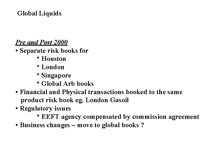 Global Liquids Pre and Post 2000 • Separate risk books for * Houston *