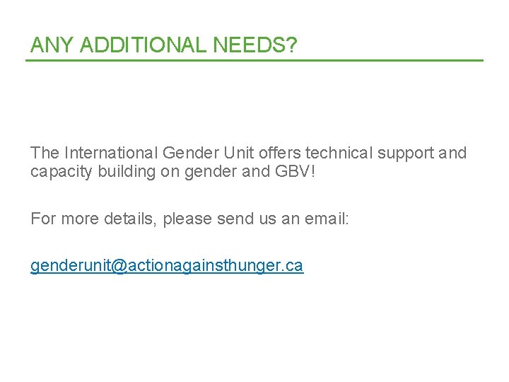 ANY ADDITIONAL NEEDS? The International Gender Unit offers technical support and capacity building on