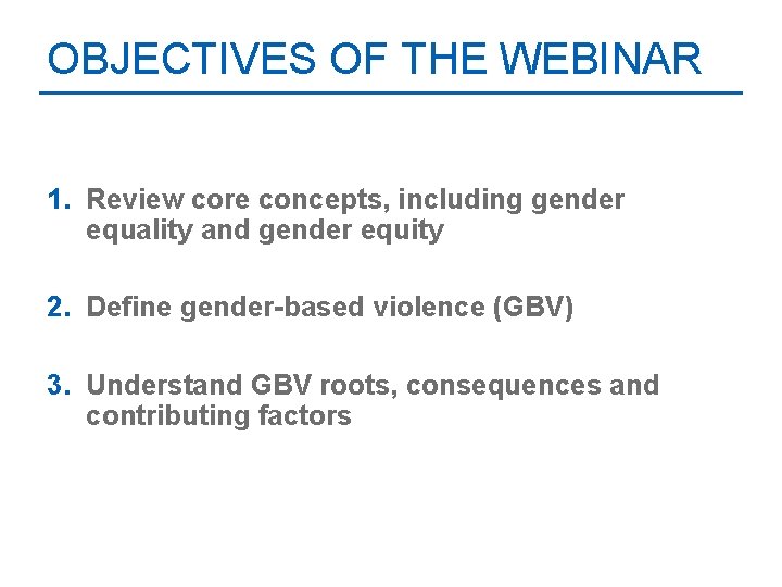 OBJECTIVES OF THE WEBINAR 1. Review core concepts, including gender equality and gender equity