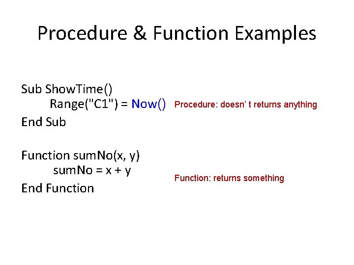 Procedure & Function Examples Sub Show. Time() Range("C 1") = Now() End Sub Function