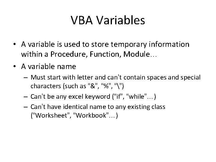 VBA Variables • A variable is used to store temporary information within a Procedure,