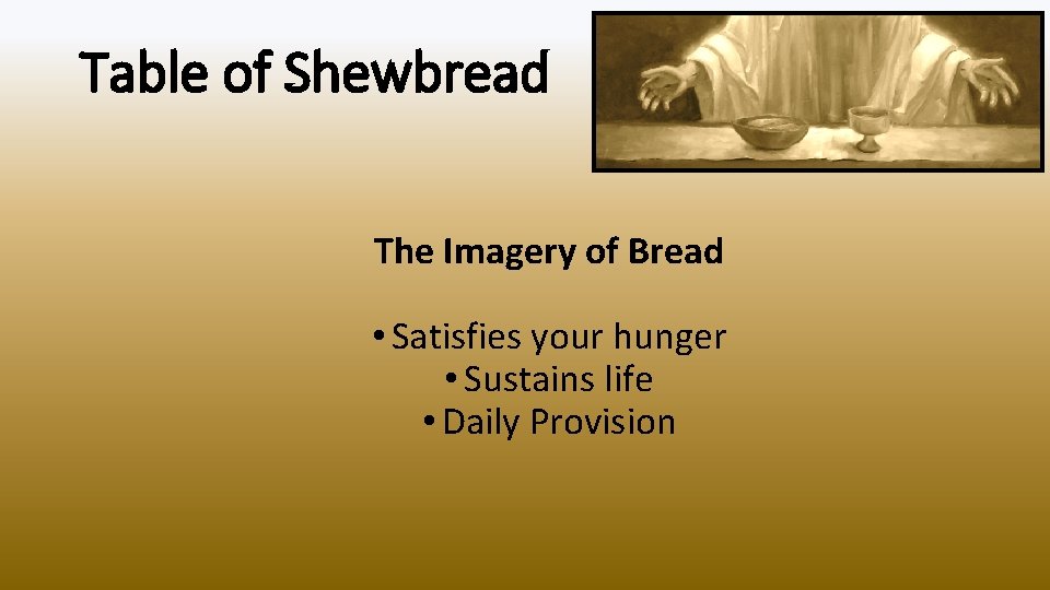 Table of Shewbread The Imagery of Bread • Satisfies your hunger • Sustains life
