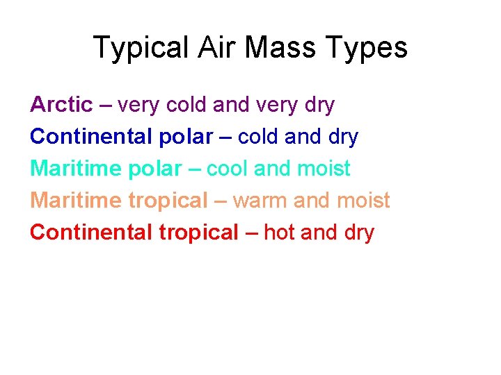 Typical Air Mass Types Arctic – very cold and very dry Continental polar –