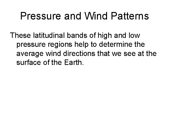 Pressure and Wind Patterns These latitudinal bands of high and low pressure regions help