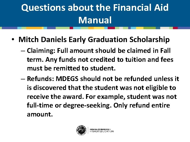 Questions about the Financial Aid Manual • Mitch Daniels Early Graduation Scholarship – Claiming: