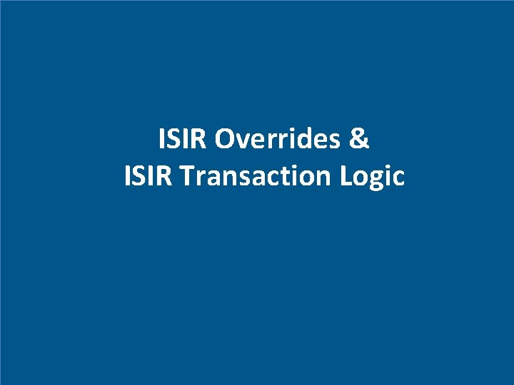 ISIR Overrides & ISIR Transaction Logic 