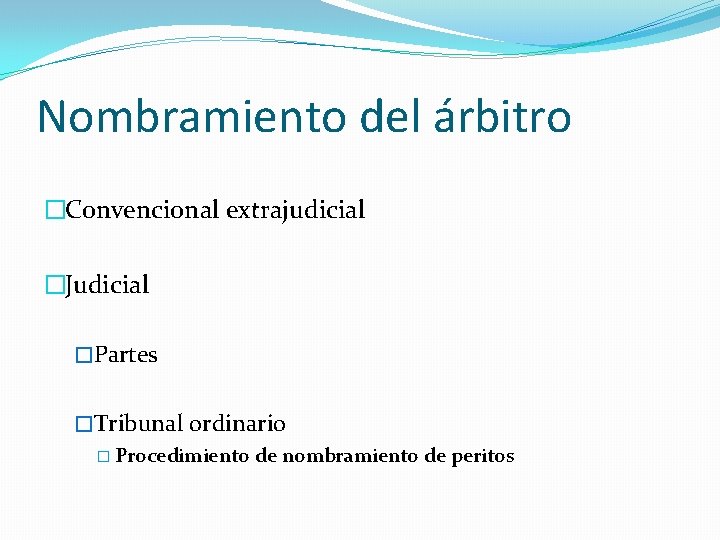 Nombramiento del árbitro �Convencional extrajudicial �Judicial �Partes �Tribunal ordinario � Procedimiento de nombramiento de