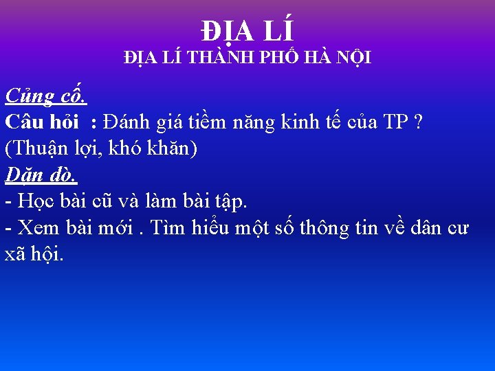 ĐỊA LÍ THÀNH PHỐ HÀ NỘI Củng cố. Câu hỏi : Đánh giá tiềm