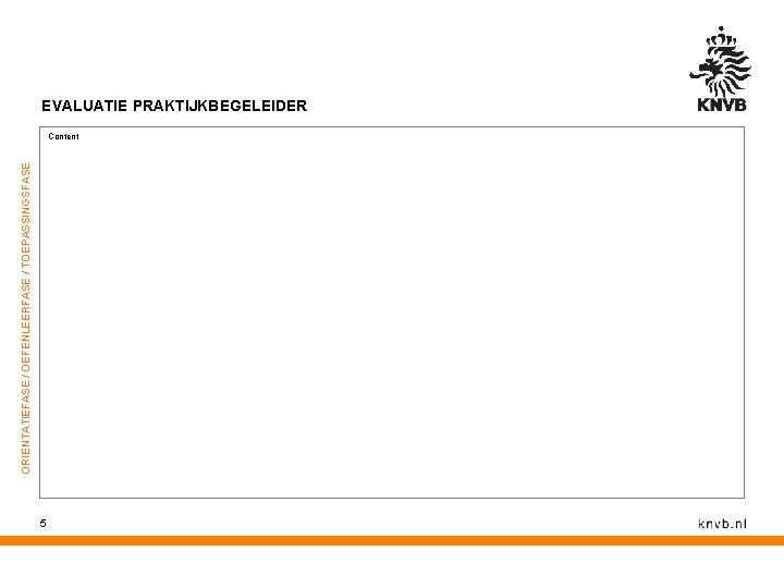 ORIENTATIEFASE / OEFENLEERFASE / TOEPASSINGSFASE EVALUATIE PRAKTIJKBEGELEIDER Content 5 