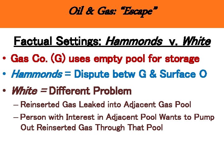 Oil & Gas: “Escape” Factual Settings: Hammonds v. White • Gas Co. (G) uses