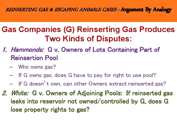 REINSERTING GAS & ESCAPING ANIMALS CASES : Argument By Analogy Gas Companies (G) Reinserting