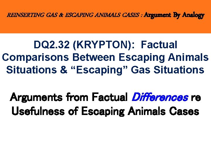 REINSERTING GAS & ESCAPING ANIMALS CASES : Argument By Analogy DQ 2. 32 (KRYPTON):