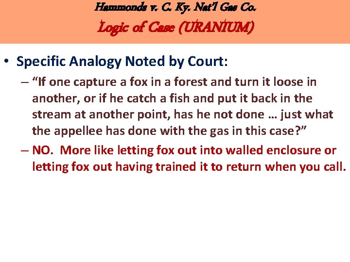 Hammonds v. C. Ky. Nat’l Gas Co. Logic of Case (URANIUM) • Specific Analogy