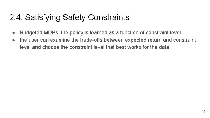 2. 4. Satisfying Safety Constraints ● Budgeted MDPs, the policy is learned as a