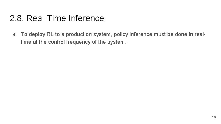 2. 8. Real-Time Inference ● To deploy RL to a production system, policy inference