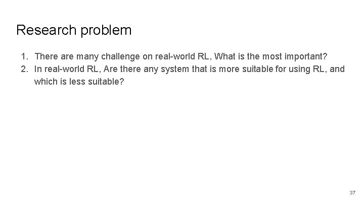 Research problem 1. There are many challenge on real-world RL, What is the most