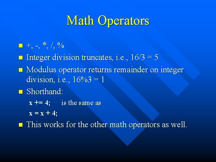 Math Operators n n +, -, *, /, % Integer division truncates, i. e.