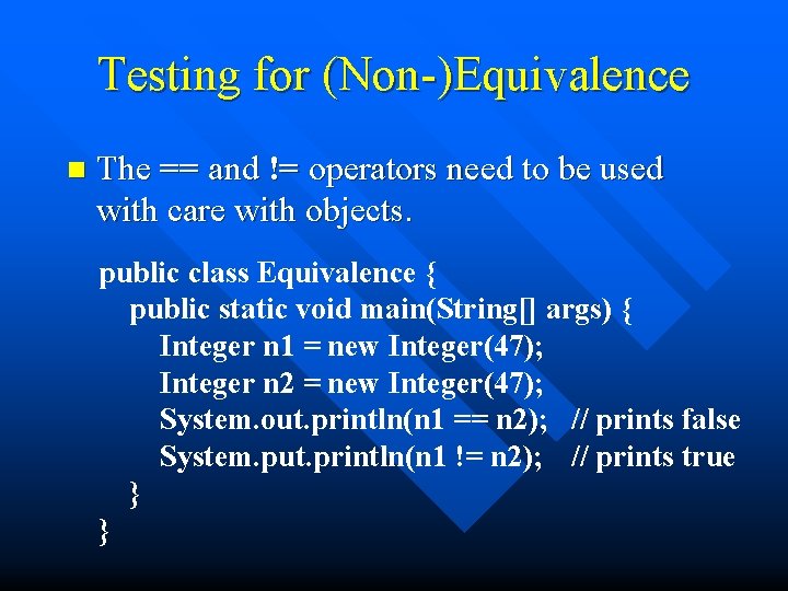 Testing for (Non-)Equivalence n The == and != operators need to be used with