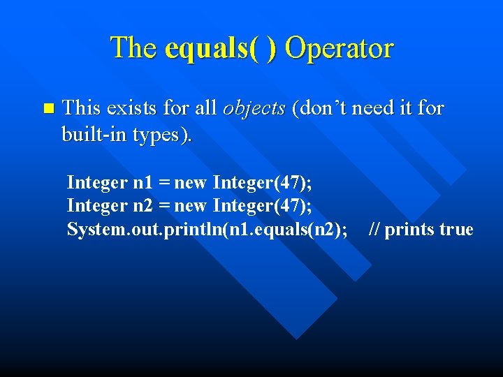 The equals( ) Operator n This exists for all objects (don’t need it for