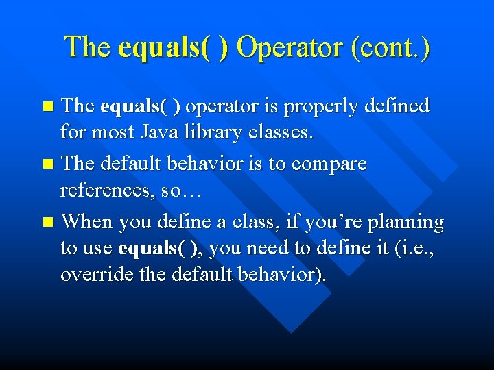 The equals( ) Operator (cont. ) The equals( ) operator is properly defined for