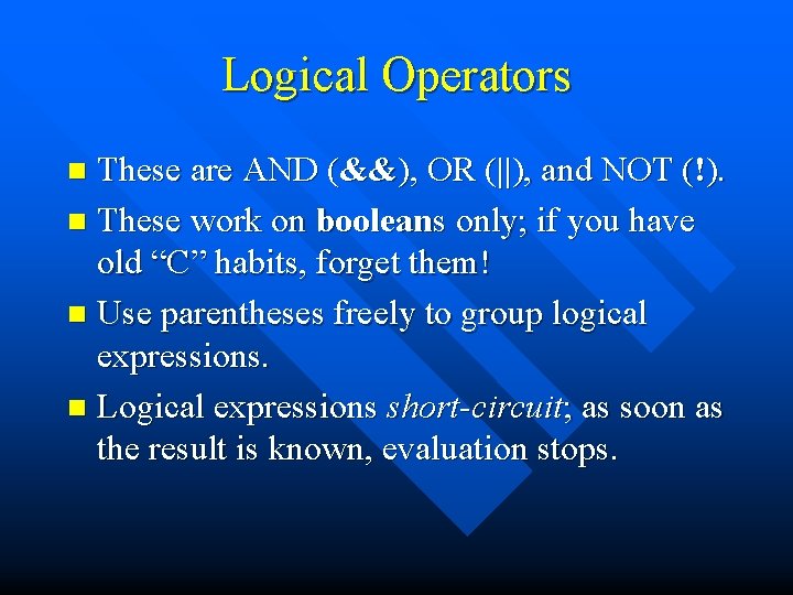 Logical Operators These are AND (&&), OR (||), and NOT (!). n These work