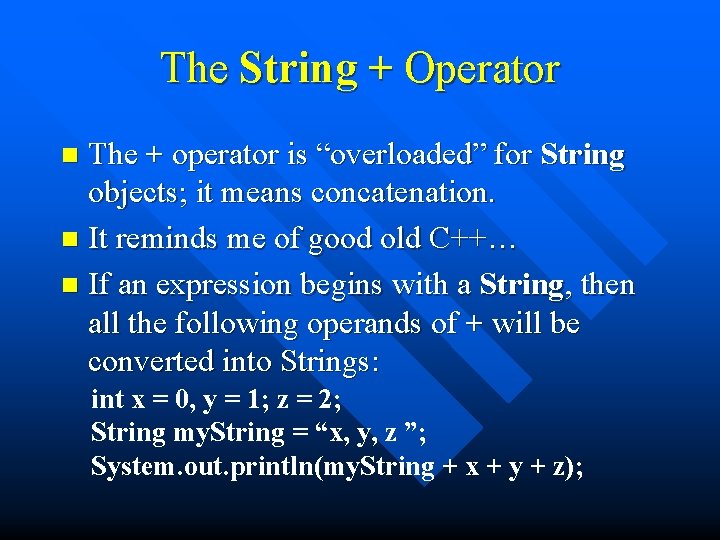 The String + Operator The + operator is “overloaded” for String objects; it means