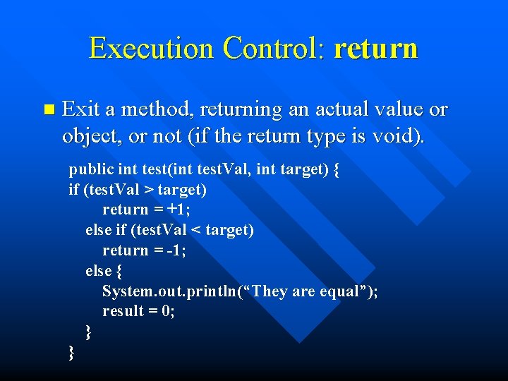 Execution Control: return n Exit a method, returning an actual value or object, or