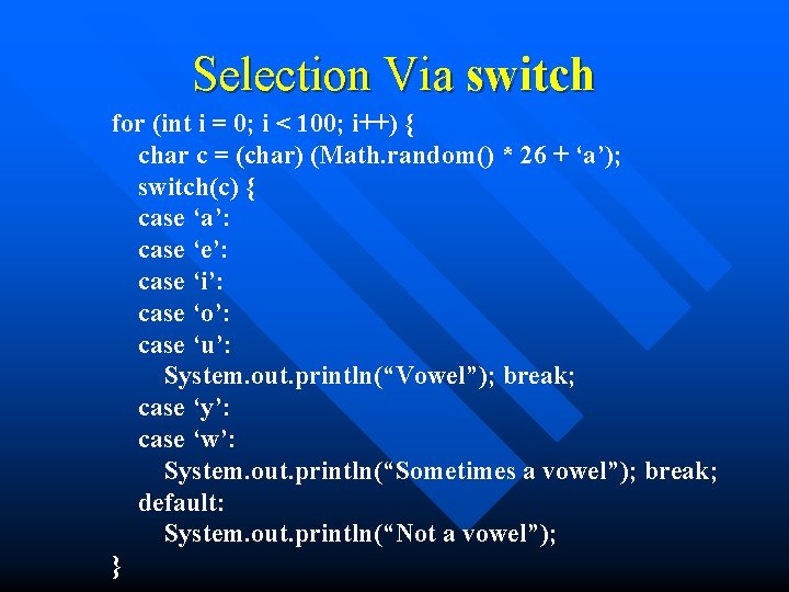 Selection Via switch for (int i = 0; i < 100; i++) { char