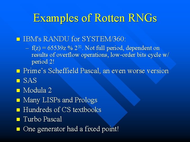 Examples of Rotten RNGs n IBM's RANDU for SYSTEM/360: – f(z) = 65539 z