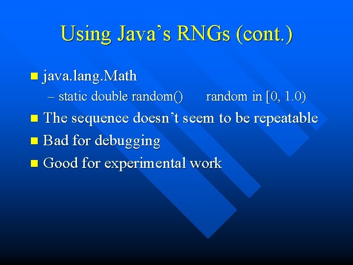 Using Java’s RNGs (cont. ) n java. lang. Math – static double random() random