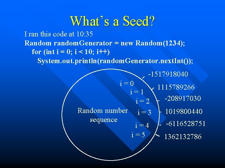 What’s a Seed? I ran this code at 10: 35 Random random. Generator =