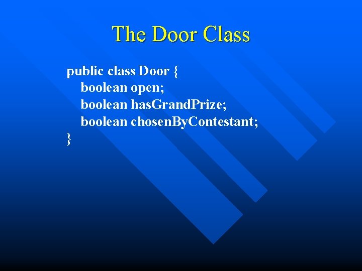 The Door Class public class Door { boolean open; boolean has. Grand. Prize; boolean