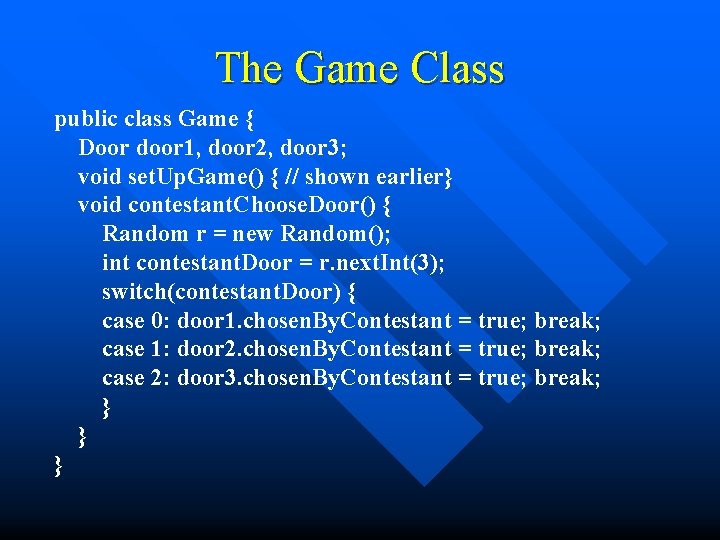 The Game Class public class Game { Door door 1, door 2, door 3;