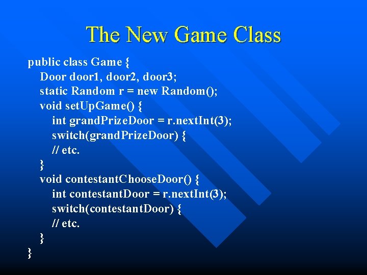The New Game Class public class Game { Door door 1, door 2, door