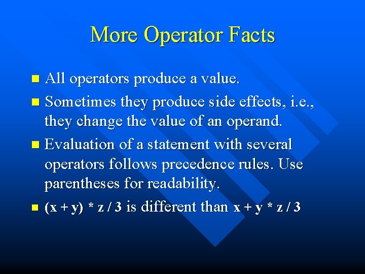 More Operator Facts All operators produce a value. n Sometimes they produce side effects,