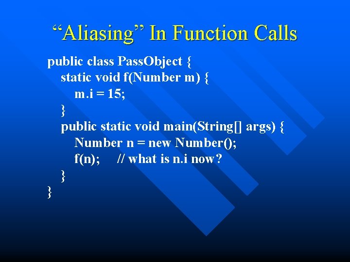 “Aliasing” In Function Calls public class Pass. Object { static void f(Number m) {