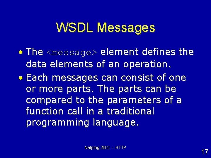 WSDL Messages • The <message> element defines the data elements of an operation. •