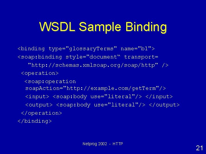 WSDL Sample Binding <binding type="glossary. Terms" name="b 1"> <soap: binding style="document“ transport= "http: //schemas.