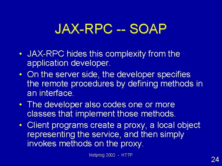 JAX-RPC -- SOAP • JAX-RPC hides this complexity from the application developer. • On