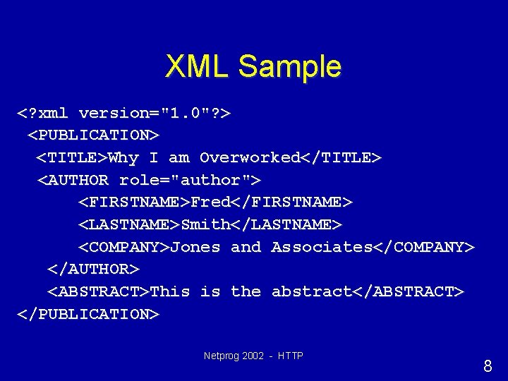 XML Sample <? xml version="1. 0"? > <PUBLICATION> <TITLE>Why I am Overworked</TITLE> <AUTHOR role="author">